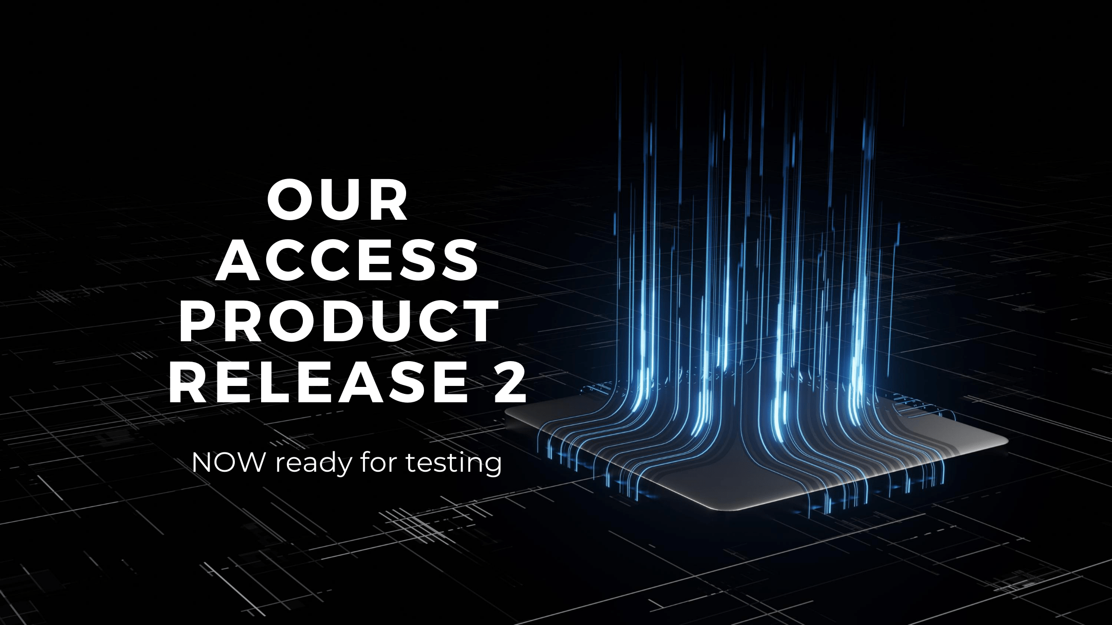 Our Access Product Release 2